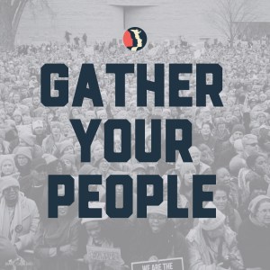 Picture of the Women's March in DC on January 21, 2017 with the words "Gather Your People" superimposed on top.
